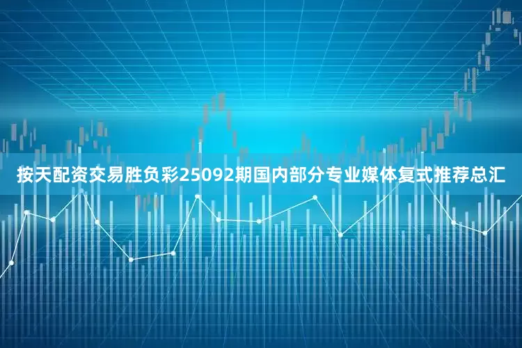 按天配资交易胜负彩25092期国内部分专业媒体复式推荐总汇