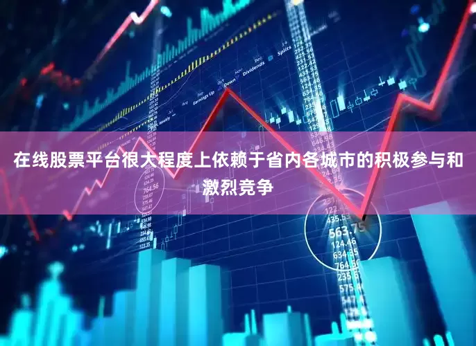 在线股票平台很大程度上依赖于省内各城市的积极参与和激烈竞争