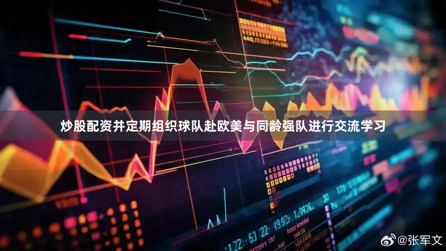 炒股配资并定期组织球队赴欧美与同龄强队进行交流学习