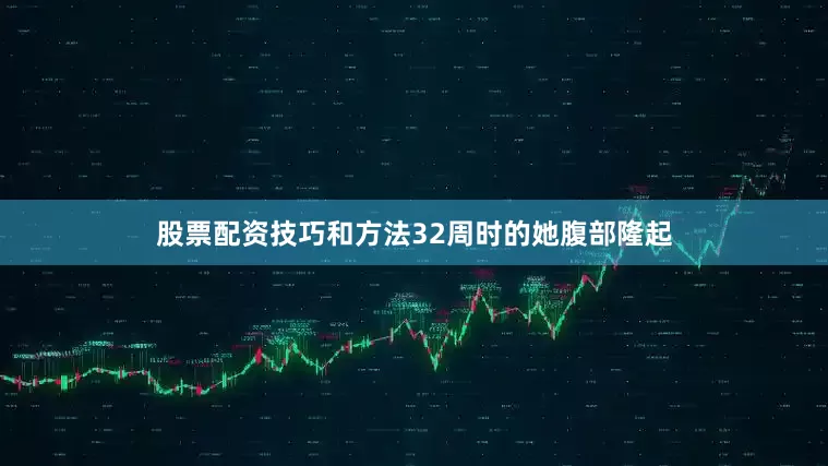 股票配资技巧和方法32周时的她腹部隆起