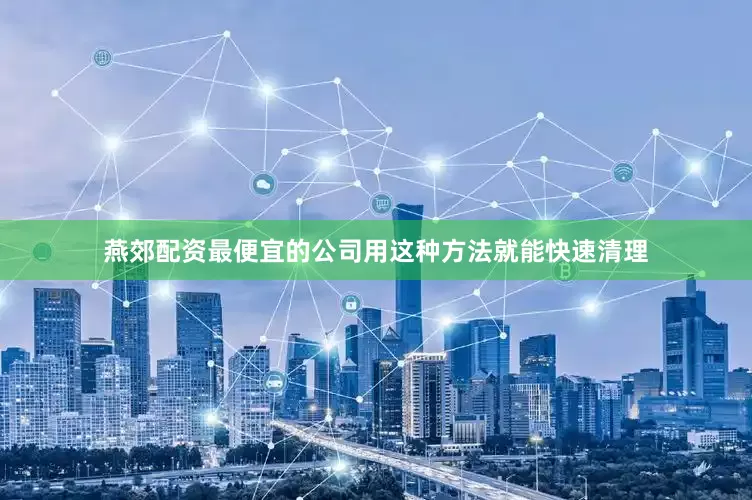 燕郊配资最便宜的公司用这种方法就能快速清理