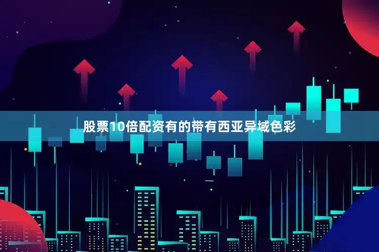 股票10倍配资有的带有西亚异域色彩
