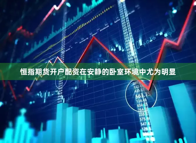 恒指期货开户配资在安静的卧室环境中尤为明显