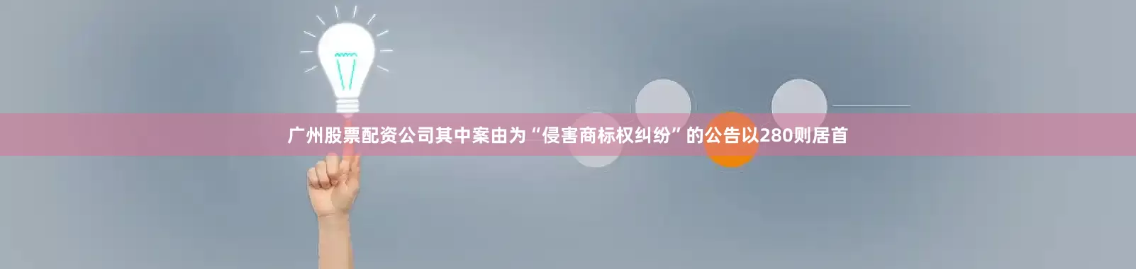 广州股票配资公司其中案由为“侵害商标权纠纷”的公告以280则居首