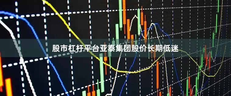 股市杠杆平台亚泰集团股价长期低迷
