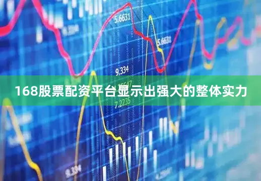 168股票配资平台显示出强大的整体实力