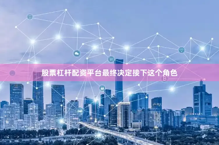 股票杠杆配资平台最终决定接下这个角色